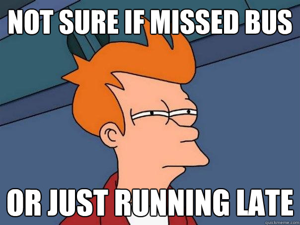 Not sure if missed bus or just running late  Futurama Fry