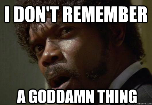 I DON'T REMEMBER   A GODDAMN THING - I DON'T REMEMBER   A GODDAMN THING  Angry Samuel L Jackson