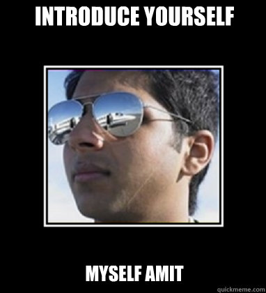 Introduce yourself myself AMIT  Rich Delhi Boy