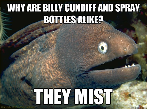 Why are Billy Cundiff and Spray Bottles Alike? They Mist - Why are Billy Cundiff and Spray Bottles Alike? They Mist  Bad Joke Eel
