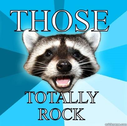 THOSE TOTALLY ROCK Lame Pun Coon