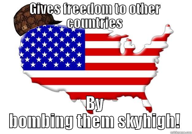 GIVES FREEDOM TO OTHER COUNTRIES BY BOMBING THEM SKY-HIGH! Scumbag america