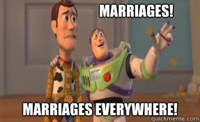 Marriages! Marriages everywhere!  x-x everywhere