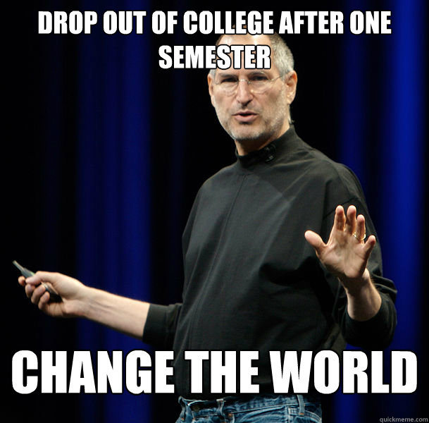 Drop out of college after one semester change the world  