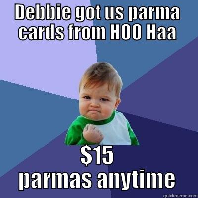 DEBBIE GOT US PARMA CARDS FROM HOO HAA $15 PARMAS ANYTIME Success Kid