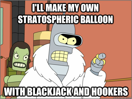 I'll make my own stratospheric balloon with blackjack and hookers  Blackjack Bender