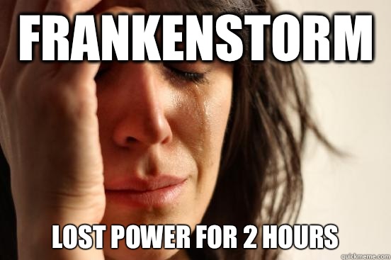 Frankenstorm Lost power for 2 hours  First World Problems