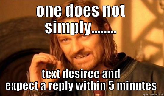 ONE DOES NOT SIMPLY........ TEXT DESIREE AND EXPECT A REPLY WITHIN 5 MINUTES Boromir