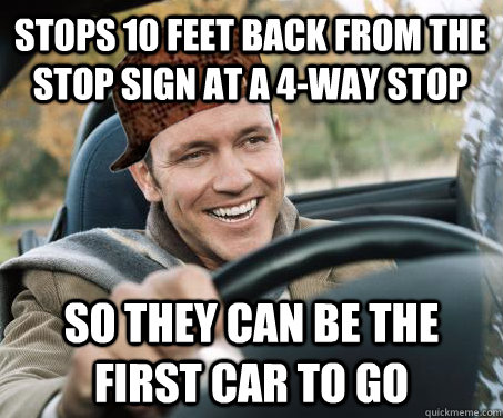 Stops 10 feet back from the stop sign at a 4-way stop so they can be the first car to go - Stops 10 feet back from the stop sign at a 4-way stop so they can be the first car to go  SCUMBAG DRIVER