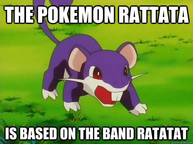 The pokemon rattata is based on the band ratatat - The pokemon rattata is based on the band ratatat  Misc