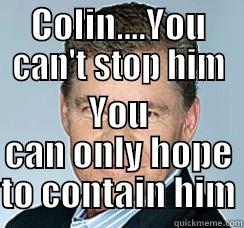 COLIN....YOU CAN'T STOP HIM YOU CAN ONLY HOPE TO CONTAIN HIM Misc