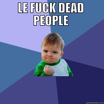 LE FUCK DEAD PEOPLE  Success Kid