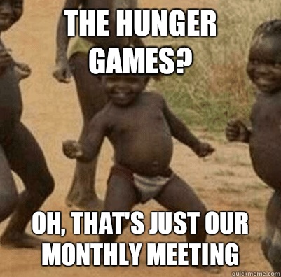 The Hunger Games? Oh, that's just our monthly meeting  3rd world success kid