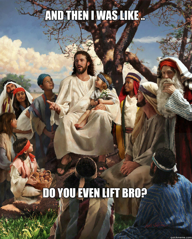 And then I was like .. Do you even lift Bro? - And then I was like .. Do you even lift Bro?  Story Time Jesus