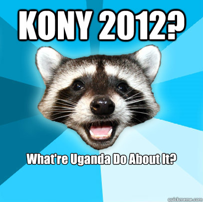 KONY 2012? What're Uganda Do About It?  Lame Pun Coon