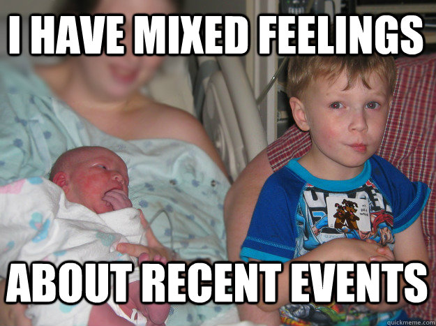 I have mixed feelings about recent events  Unimpressed Sibling