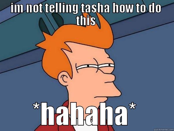 IM NOT TELLING TASHA HOW TO DO THIS *HAHAHA* Futurama Fry