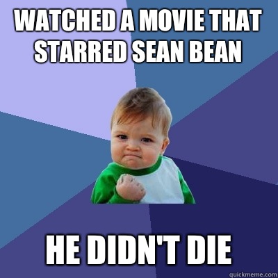 Watched a movie that starred Sean Bean  He didn't die  Success Kid
