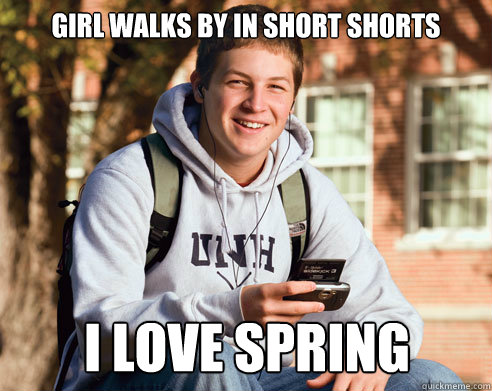 Girl walks by in short shorts I love spring  College Freshman