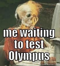  ME WAITING TO TEST OLYMPUS Misc