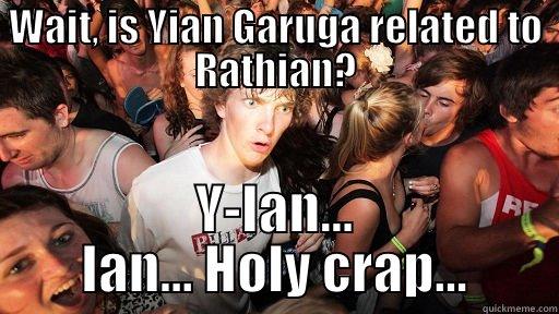 WAIT, IS YIAN GARUGA RELATED TO RATHIAN? Y-IAN... IAN... HOLY CRAP... Sudden Clarity Clarence