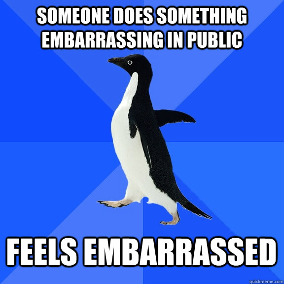 Someone does something embarrassing in public feels embarrassed  Socially Awkward Penguin
