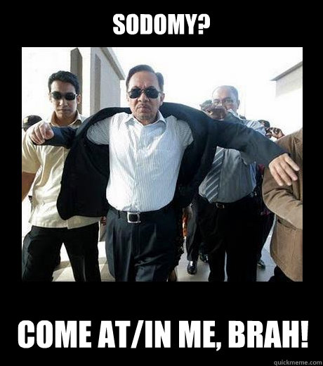 SODOMY? Come at/in me, brah!  