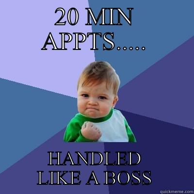 20 MIN APPTS..... HANDLED LIKE A BOSS Success Kid