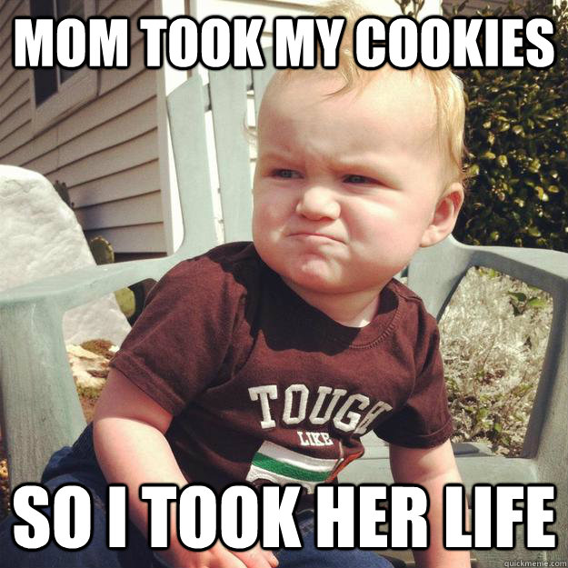 MOM TOOK MY COOKIES SO I TOOK HER LIFE - MOM TOOK MY COOKIES SO I TOOK HER LIFE  Tough Baby