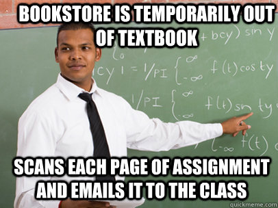 BOOKSTORE IS TEMPORARILY OUT OF TEXTBOOK SCANS EACH PAGE OF ASSIGNMENT AND EMAILS IT TO THE CLASS  Good Guy Teacher