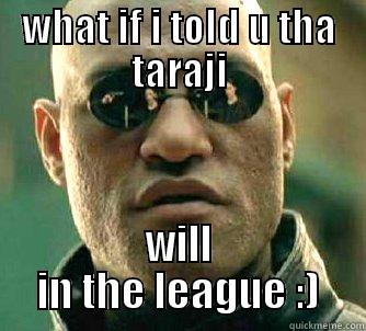 WHAT IF I TOLD U THA TARAJI WILL IN THE LEAGUE :) Matrix Morpheus