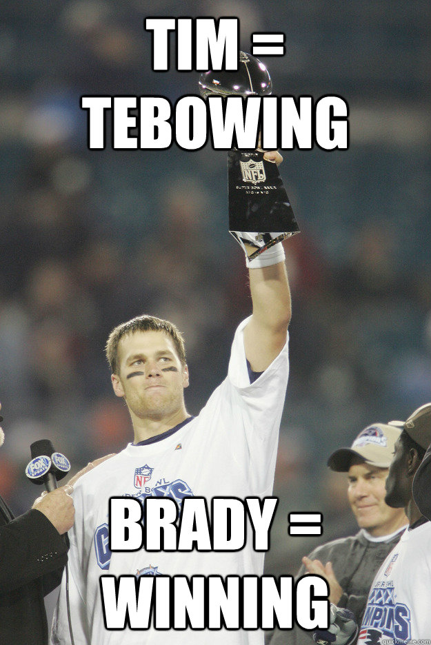 Tim = tebowing Brady = winning - Tim = tebowing Brady = winning  BRADYING