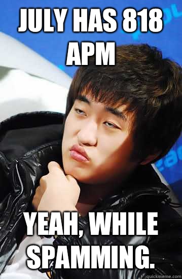 July has 818 APM Yeah, while spamming.  Unimpressed Flash