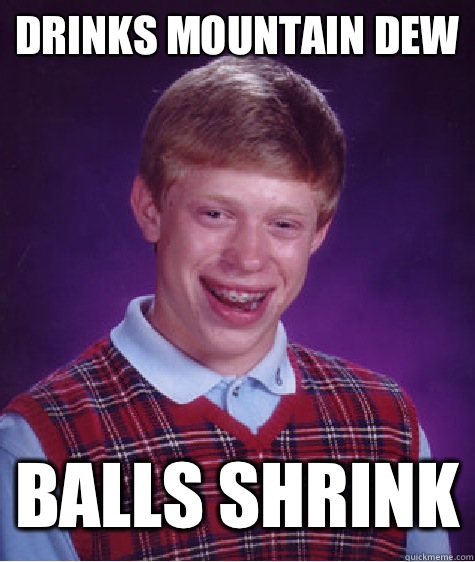 Drinks Mountain Dew Balls shrink - Drinks Mountain Dew Balls shrink  Bad Luck Brian