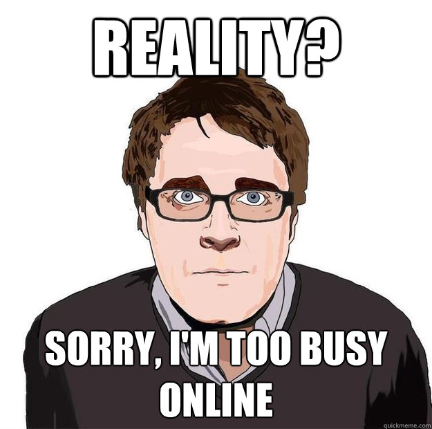 Reality? Sorry, I'm too busy online  Always Online Adam Orth