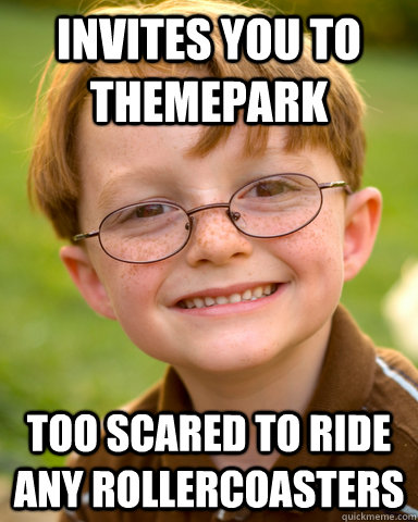 Invites you to themepark too scared to ride any rollercoasters  Disappointing Childhood Friend