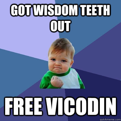 got wisdom teeth out Free Vicodin  Success Kid