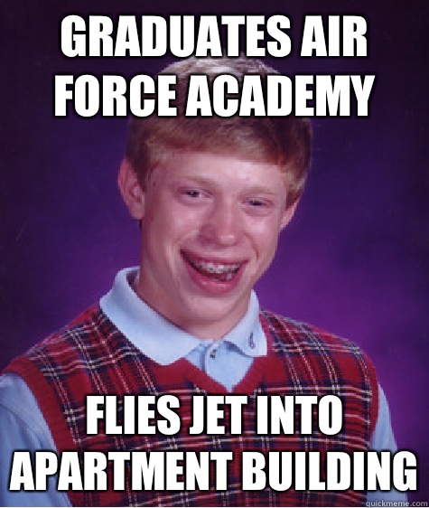 Graduates air force academy Flies jet into apartment building  Bad Luck Brian