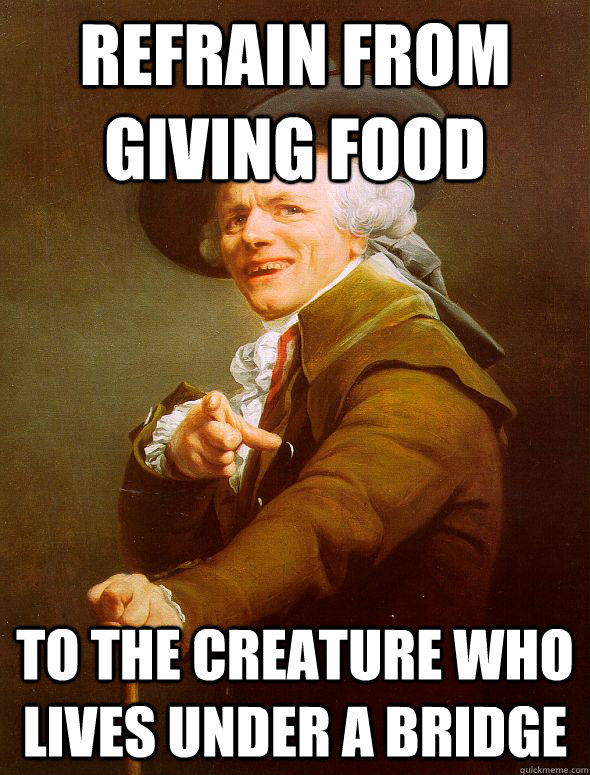 Refrain from giving food to the creature who lives under a bridge - Refrain from giving food to the creature who lives under a bridge  Joseph Ducreux