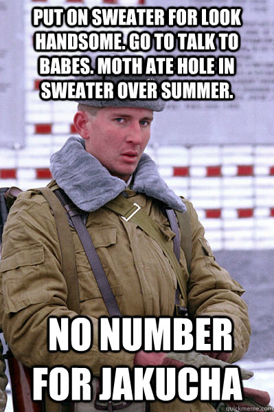 put on sweater for look handsome. go to talk to babes. moth ate hole in sweater over summer.  no number for jakucha - put on sweater for look handsome. go to talk to babes. moth ate hole in sweater over summer.  no number for jakucha  Jakucha