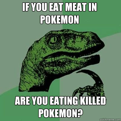 If you eat meat in pokemon are you eating killed pokemon?  