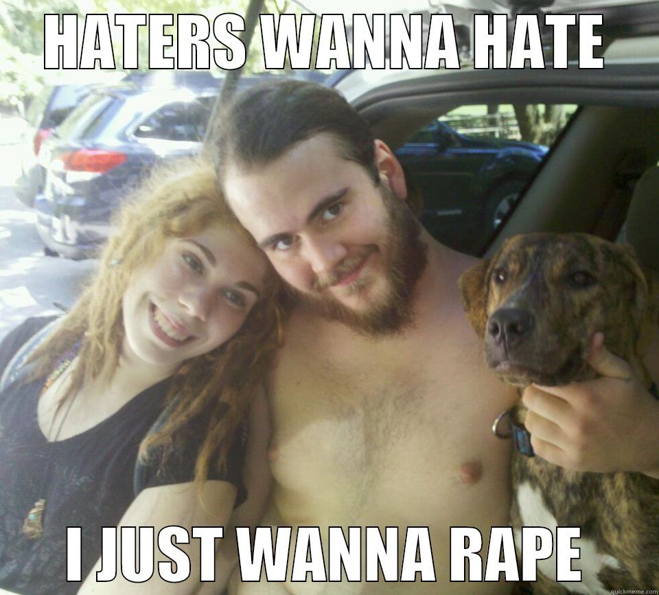 HATERS WANNA HATE I JUST WANNA RAPE Misc