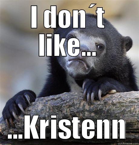 I DON´T LIKE... ...KRISTENN Confession Bear