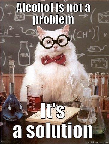 ALCOHOL IS NOT A PROBLEM IT'S A SOLUTION Chemistry Cat
