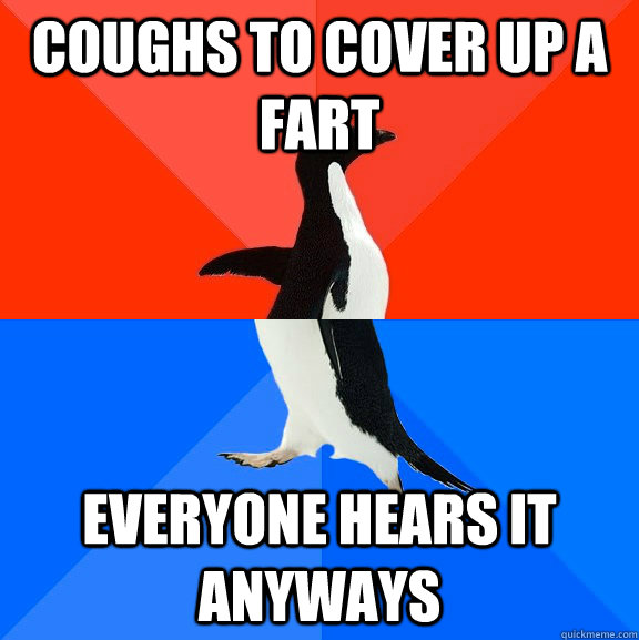 Coughs to cover up a fart Everyone hears it anyways  Socially Awesome Awkward Penguin