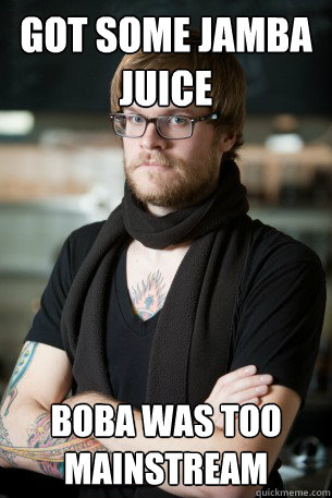 Got some jamba juice Boba was too mainstream  Hipster Barista