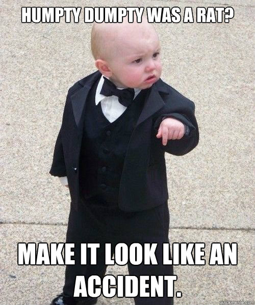 Humpty Dumpty was a rat? Make it look like an accident. Caption 3 goes here - Humpty Dumpty was a rat? Make it look like an accident. Caption 3 goes here  Godfather Baby