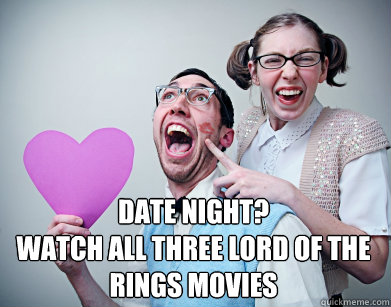 Date night? 
Watch all three Lord of the rings movies 
  