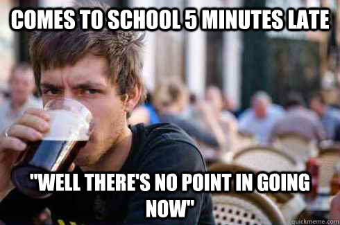 comes to school 5 minutes late 