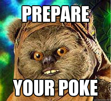 Prepare your poke   Prepare your anus ewok